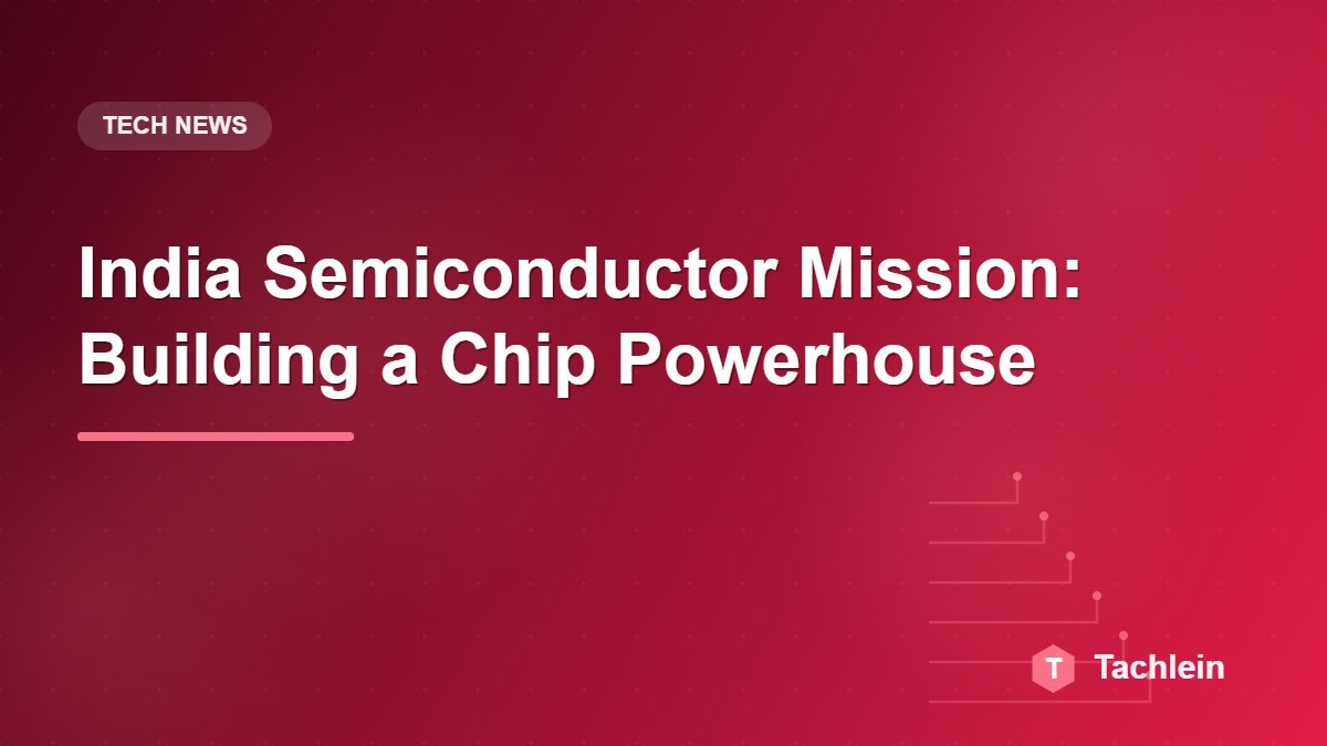 India Semiconductor Mission: Building a Chip Powerhouse