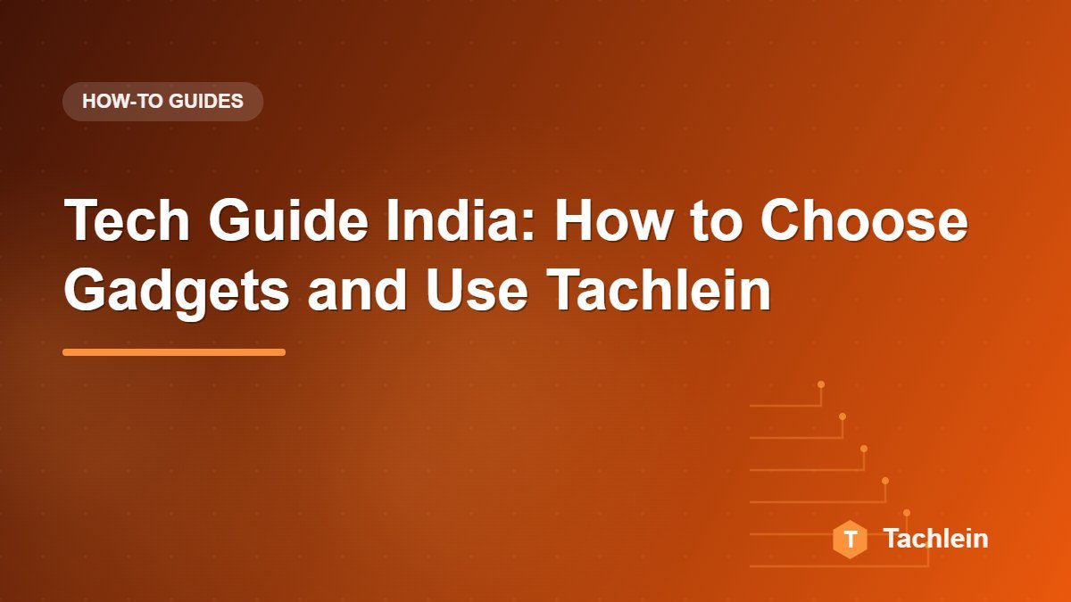 Tech Guide India: How to Choose Gadgets and Use Tachlein